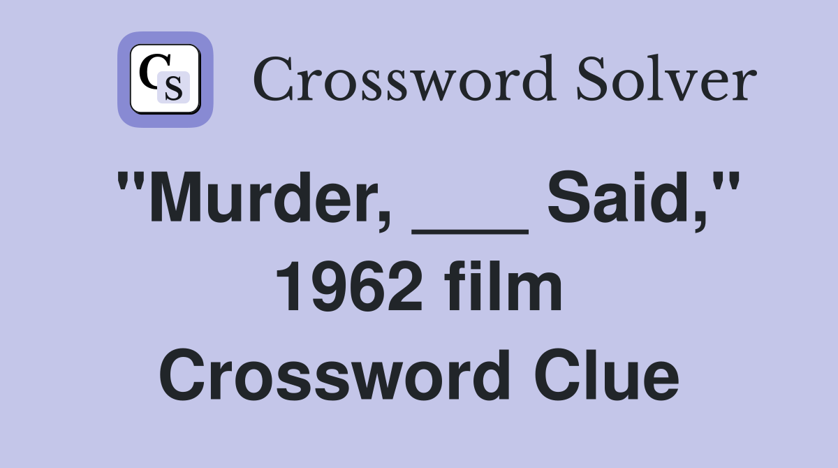 "Murder, ___ Said," 1962 film Crossword Clue