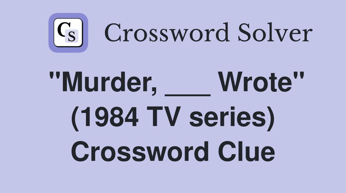 "Murder, ___ Wrote" (1984 TV series) Crossword Clue