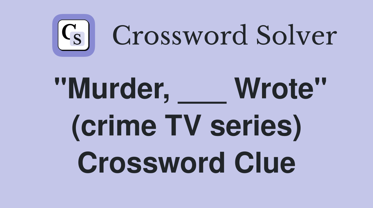"Murder, ___ Wrote" (crime TV series) Crossword Clue