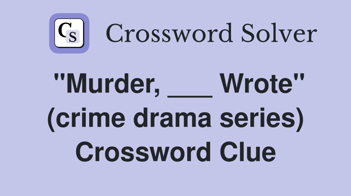 "Murder, ___ Wrote" (crime drama series) Crossword Clue