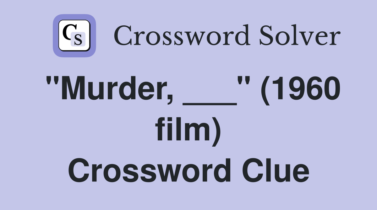 "Murder, ___" (1960 film) Crossword Clue