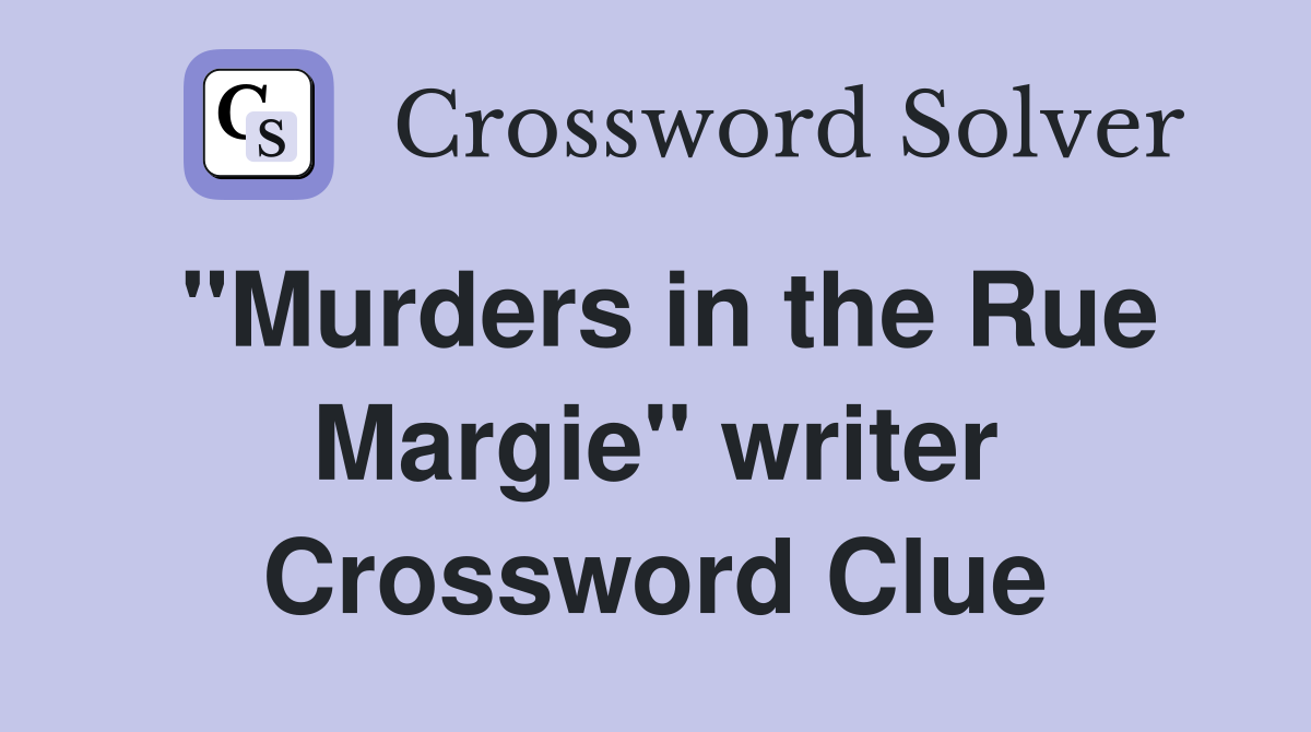 "Murders in the Rue Margie" writer Crossword Clue