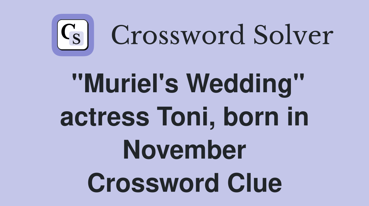 "Muriel's Wedding" actress Toni, born in November Crossword Clue