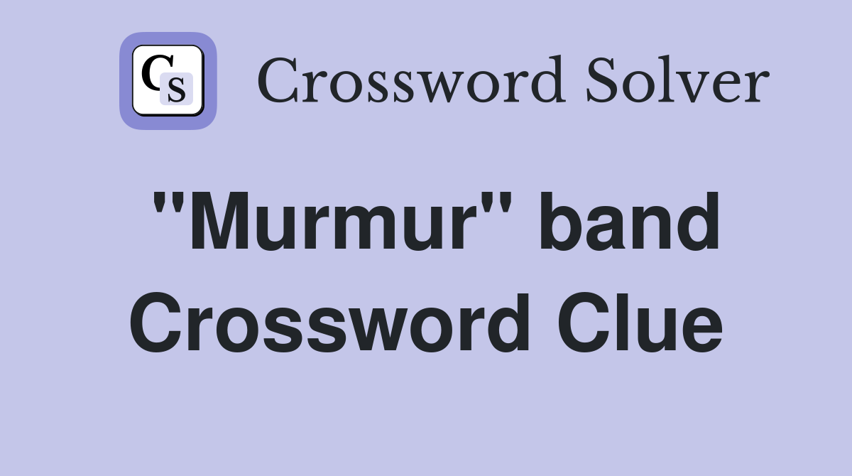 "Murmur" band Crossword Clue