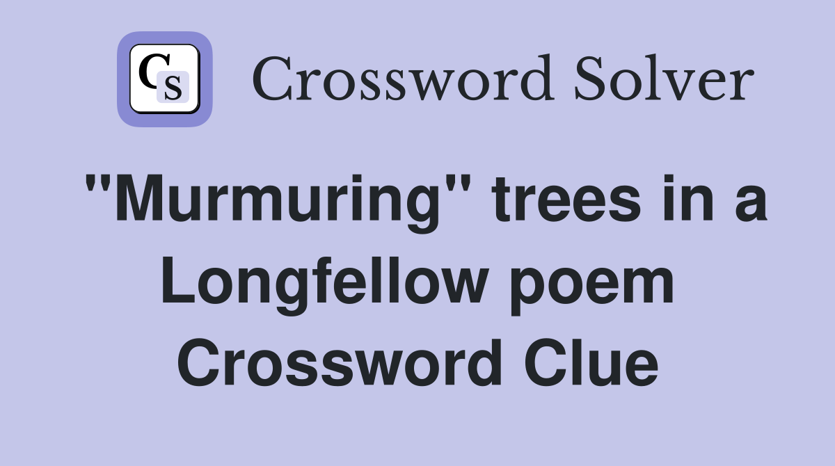 "Murmuring" trees in a Longfellow poem Crossword Clue