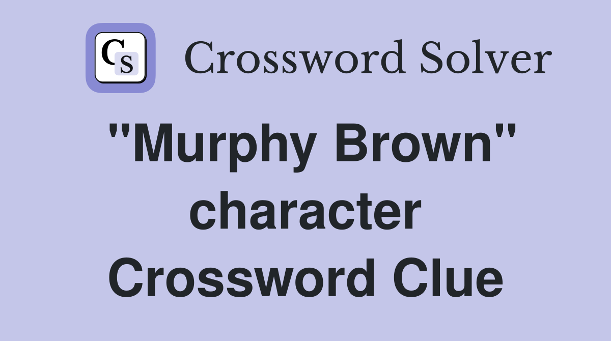 "Murphy Brown" character Crossword Clue