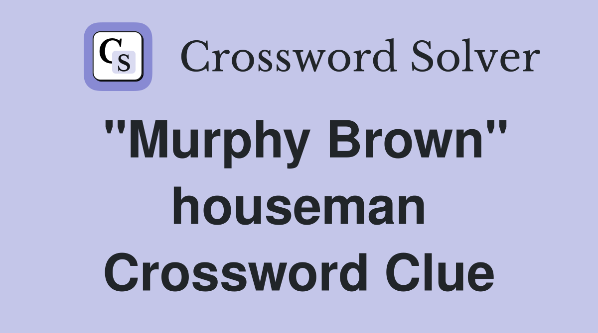 "Murphy Brown" houseman Crossword Clue