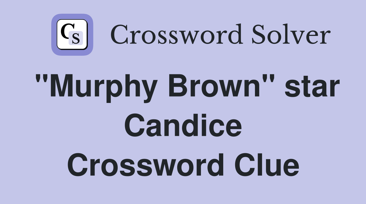 "Murphy Brown" star Candice Crossword Clue