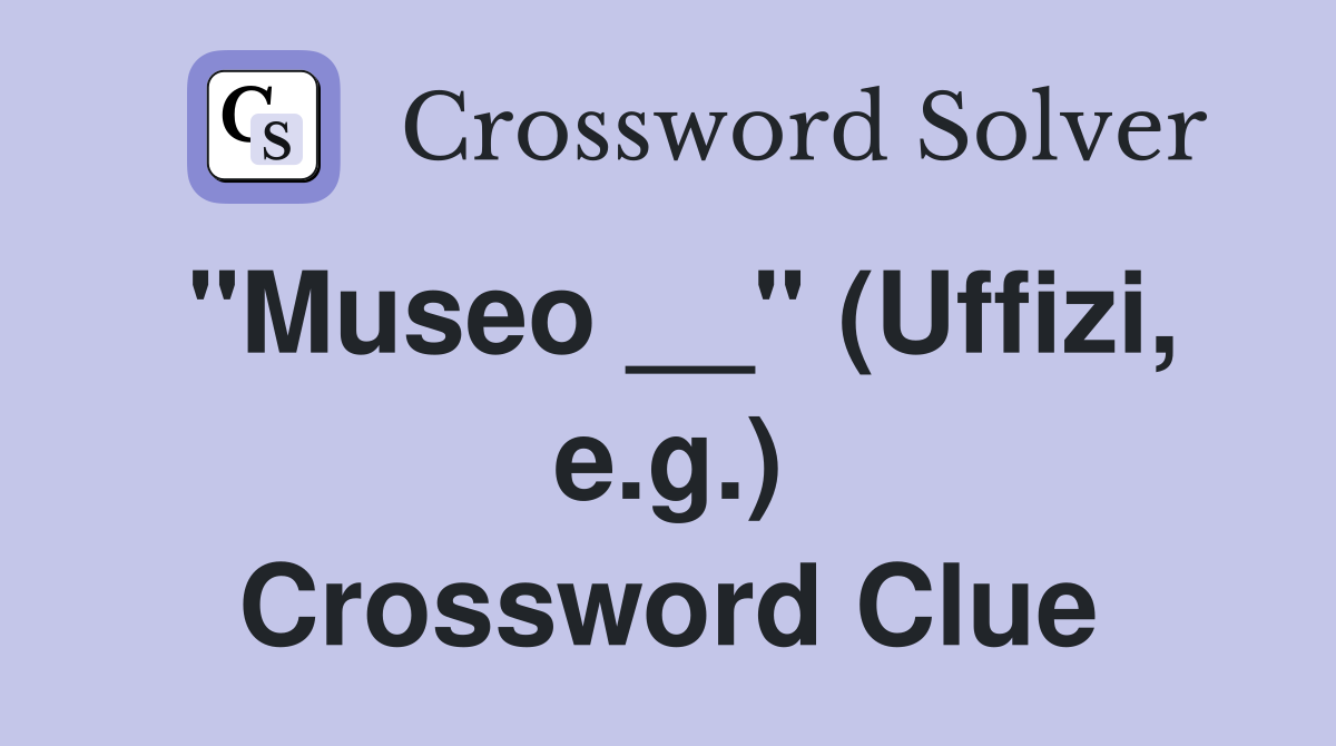 "Museo __" (Uffizi, e.g.) Crossword Clue
