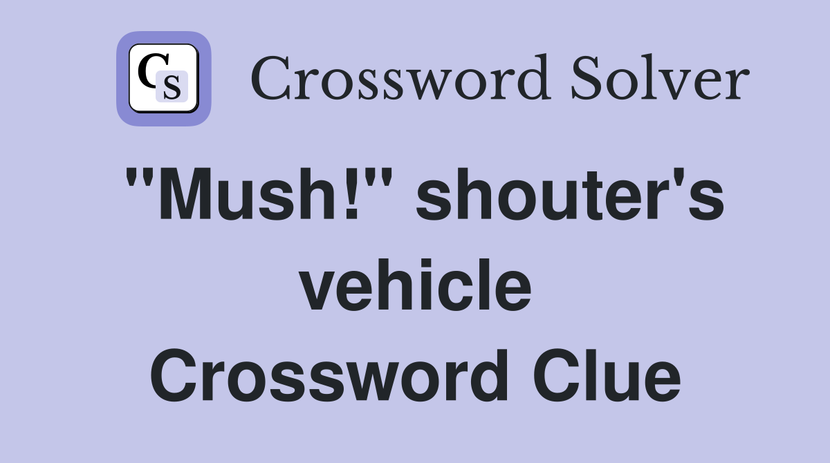 "Mush!" shouter's vehicle Crossword Clue