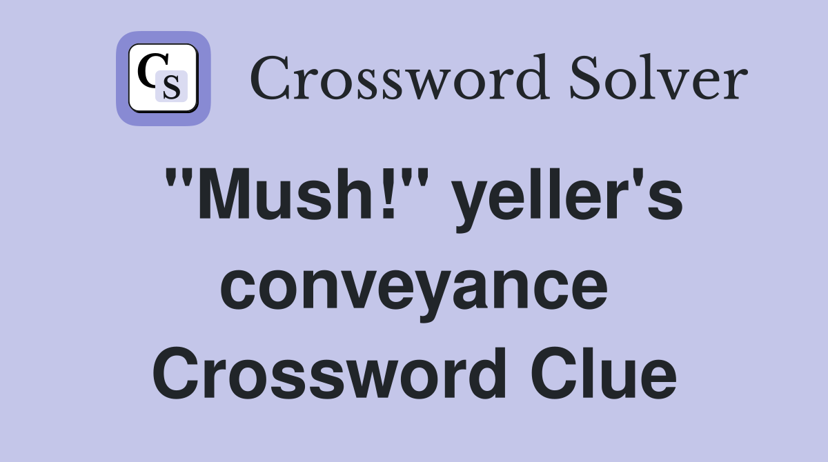 "Mush!" yeller's conveyance Crossword Clue