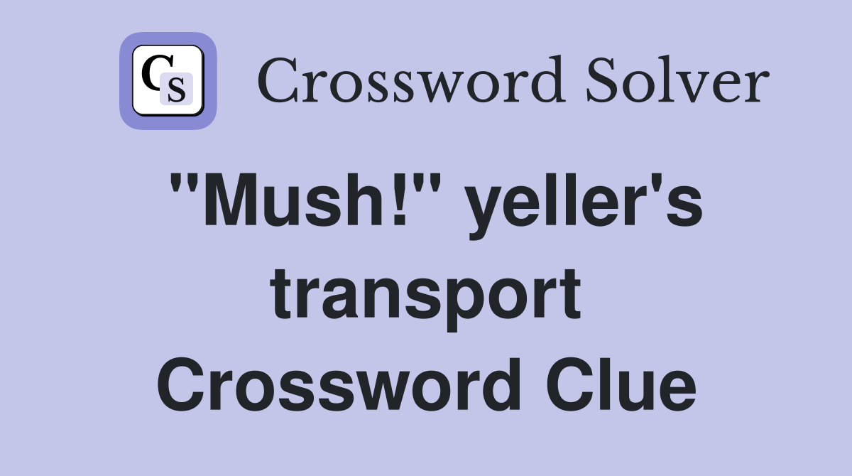 "Mush!" yeller's transport Crossword Clue