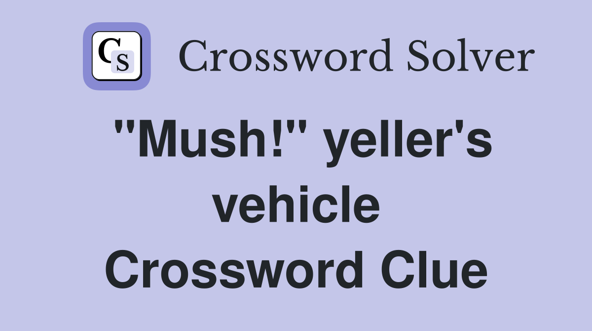 "Mush!" yeller's vehicle Crossword Clue