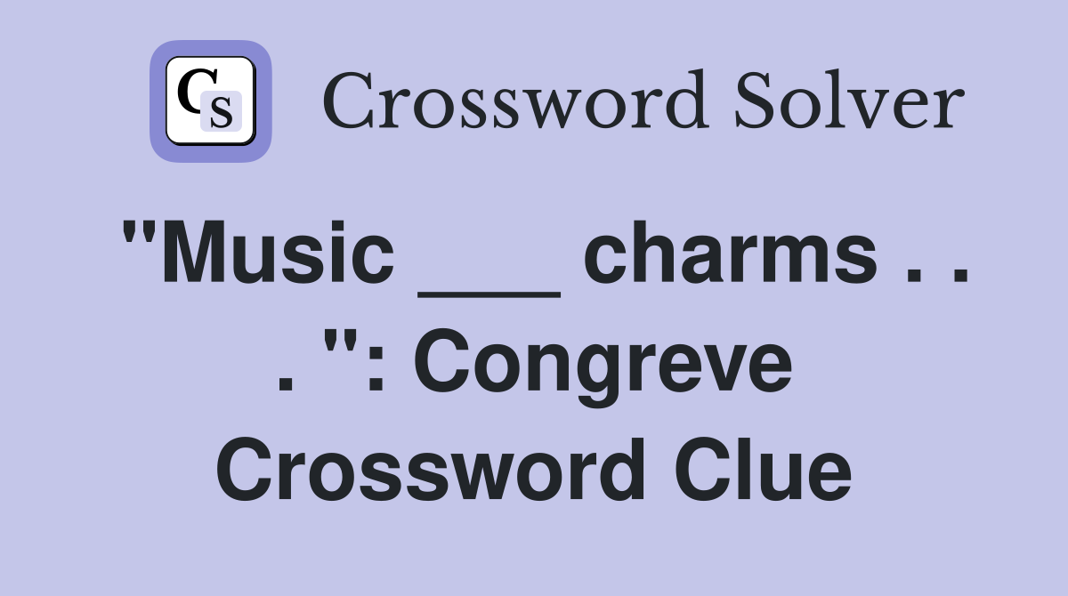 "Music ___ charms . . . ": Congreve Crossword Clue