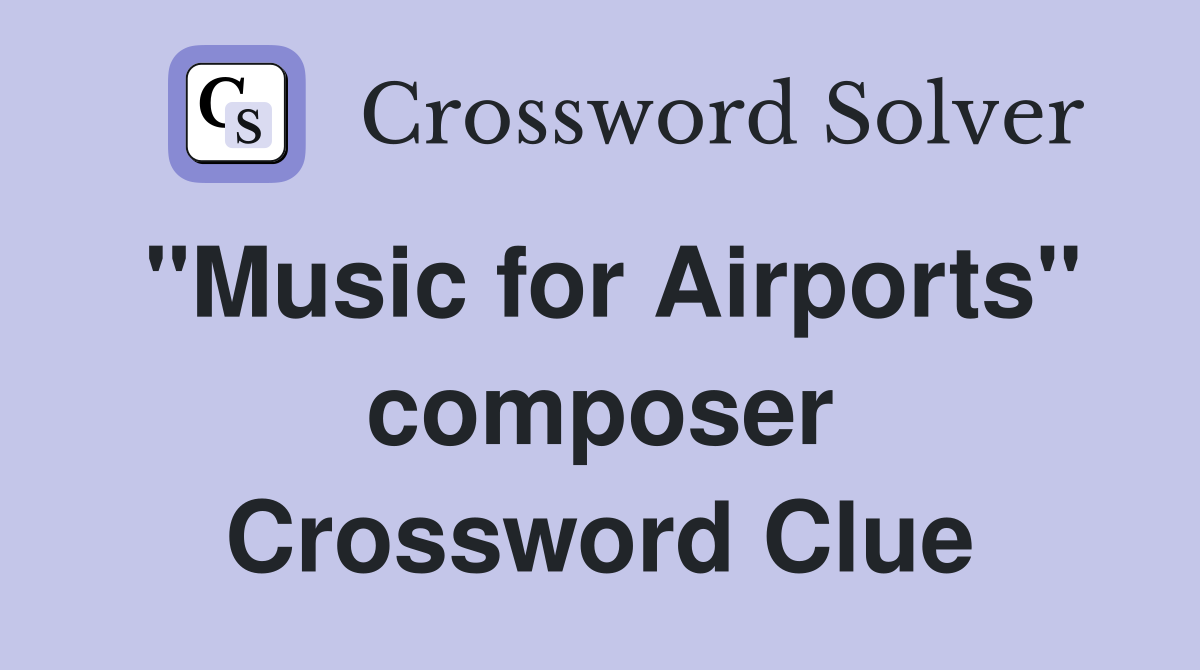 "Music for Airports" composer Crossword Clue