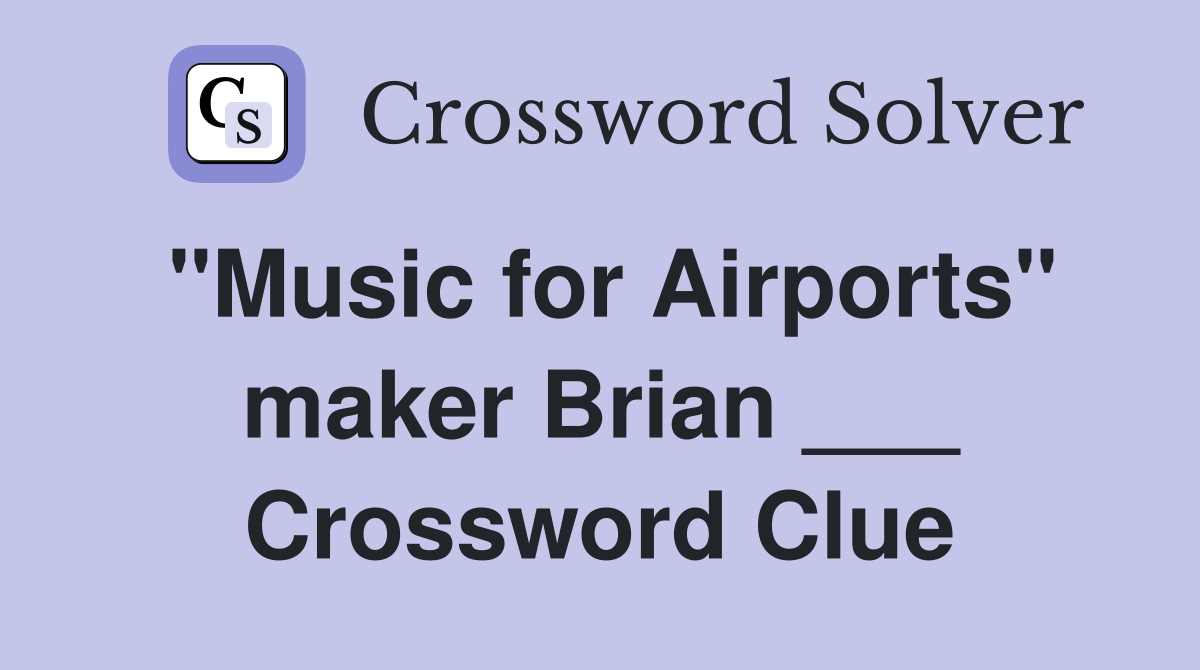 "Music for Airports" maker Brian ___ Crossword Clue