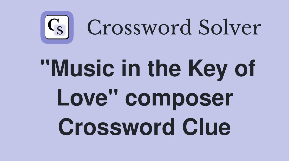 "Music in the Key of Love" composer Crossword Clue
