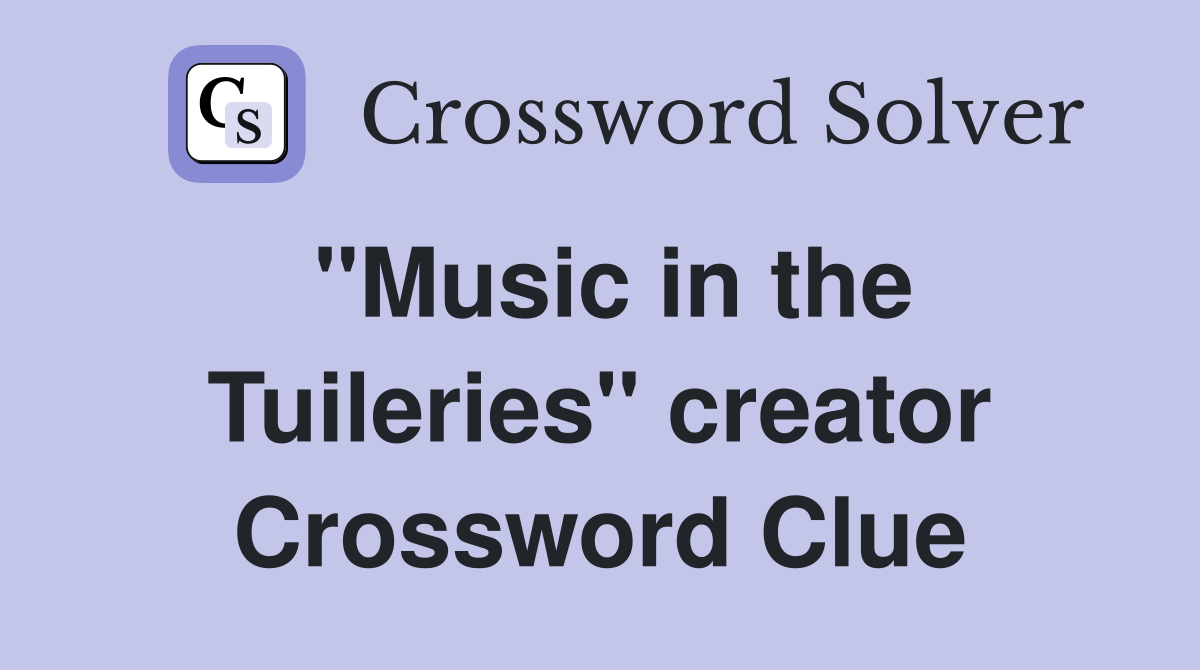 "Music in the Tuileries" creator Crossword Clue