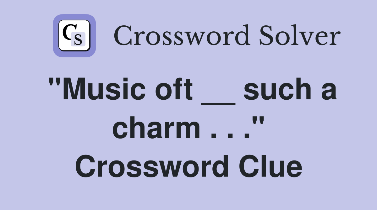 "Music oft __ such a charm . . ." Crossword Clue