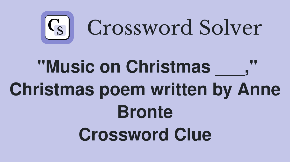 "Music on Christmas ___," Christmas poem written by Anne Bronte Crossword Clue