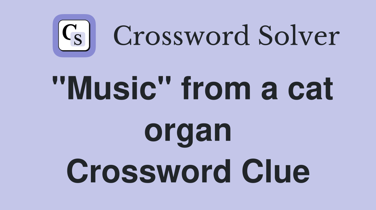 "Music" from a cat organ Crossword Clue