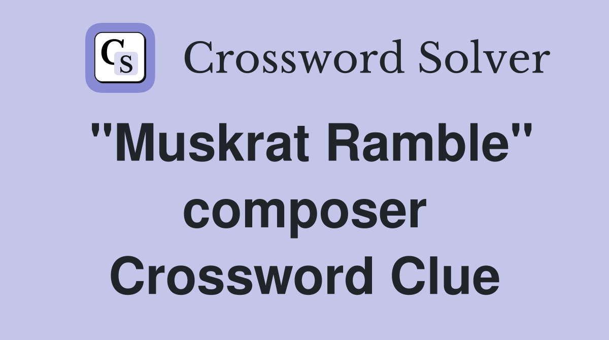 "Muskrat Ramble" composer Crossword Clue