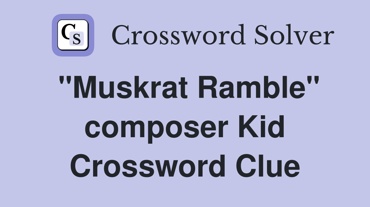 "Muskrat Ramble" composer Kid Crossword Clue