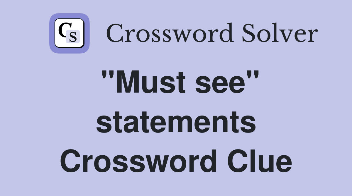 "Must see" statements Crossword Clue
