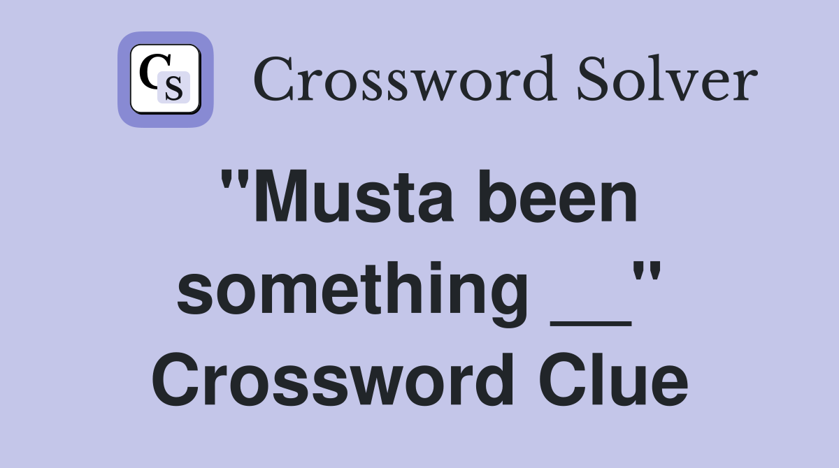 "Musta been something __" Crossword Clue