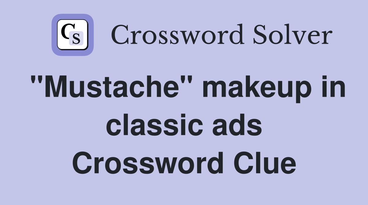 "Mustache" makeup in classic ads Crossword Clue