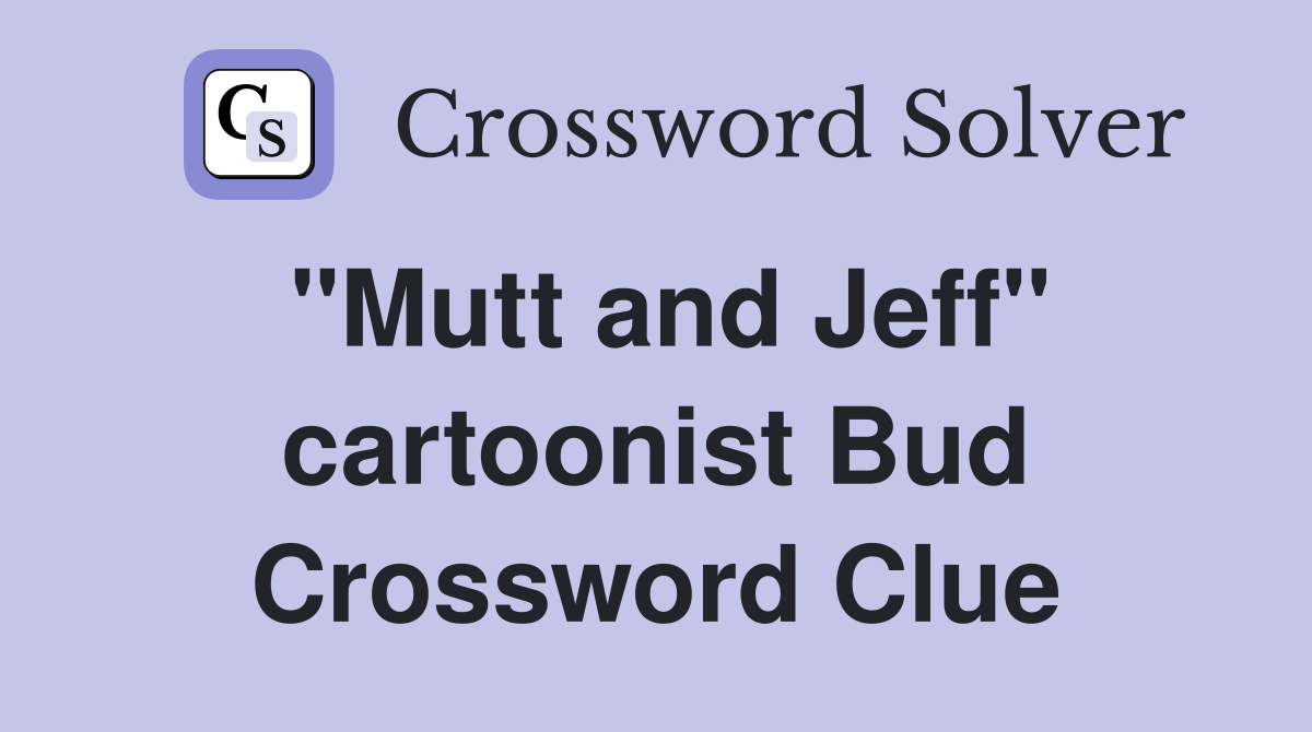 "Mutt and Jeff" cartoonist Bud Crossword Clue