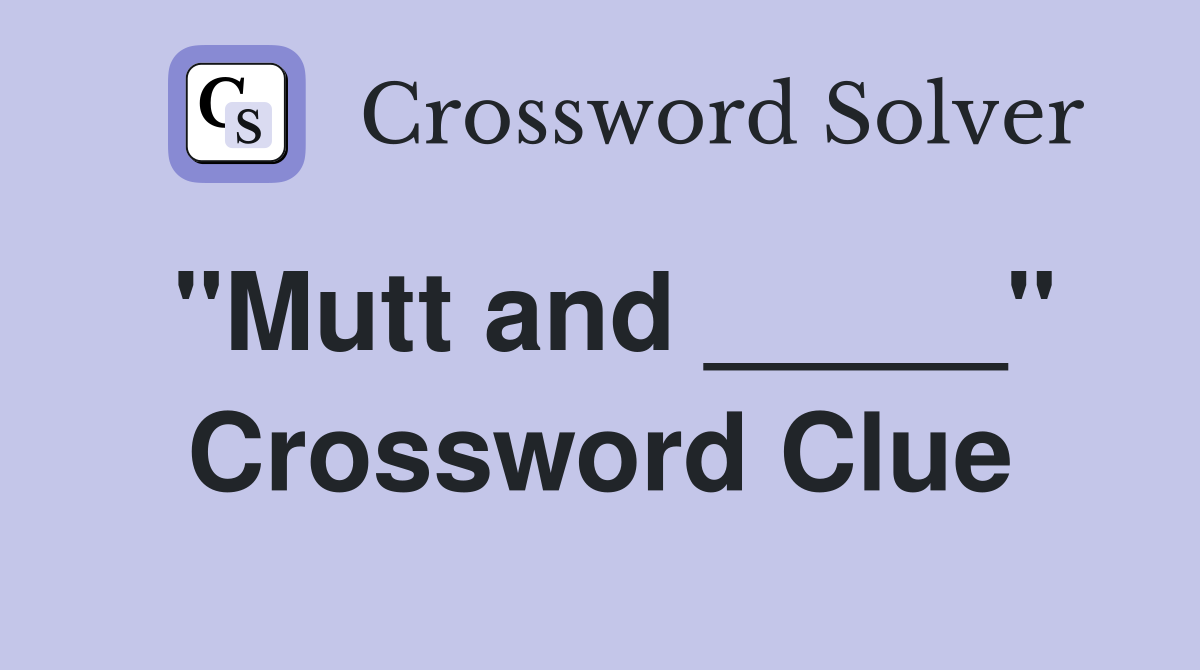 "Mutt and _____" Crossword Clue