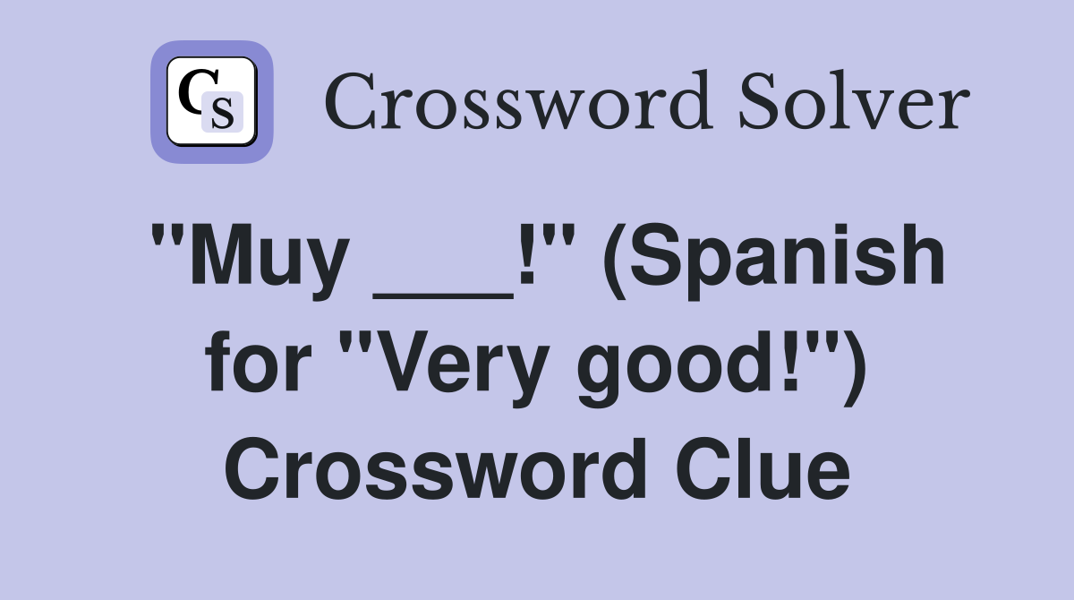 "Muy ___!" (Spanish for "Very good!") Crossword Clue