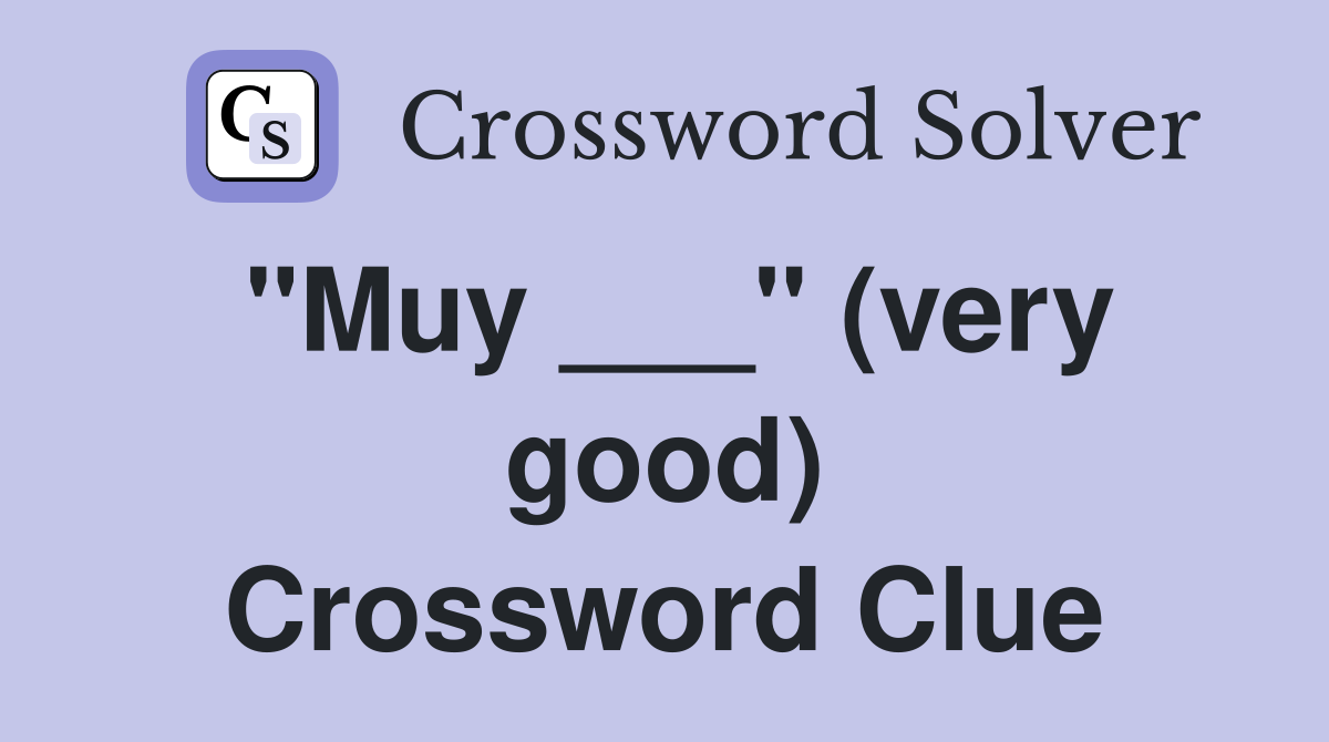 "Muy ___" (very good) Crossword Clue