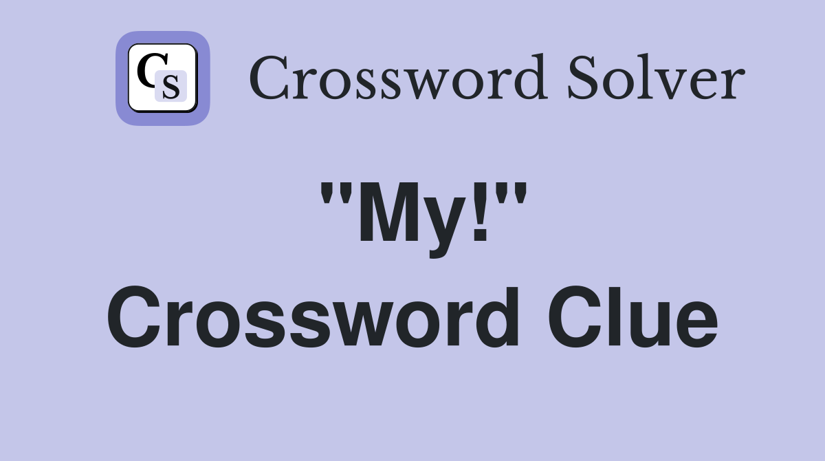 "My!" Crossword Clue