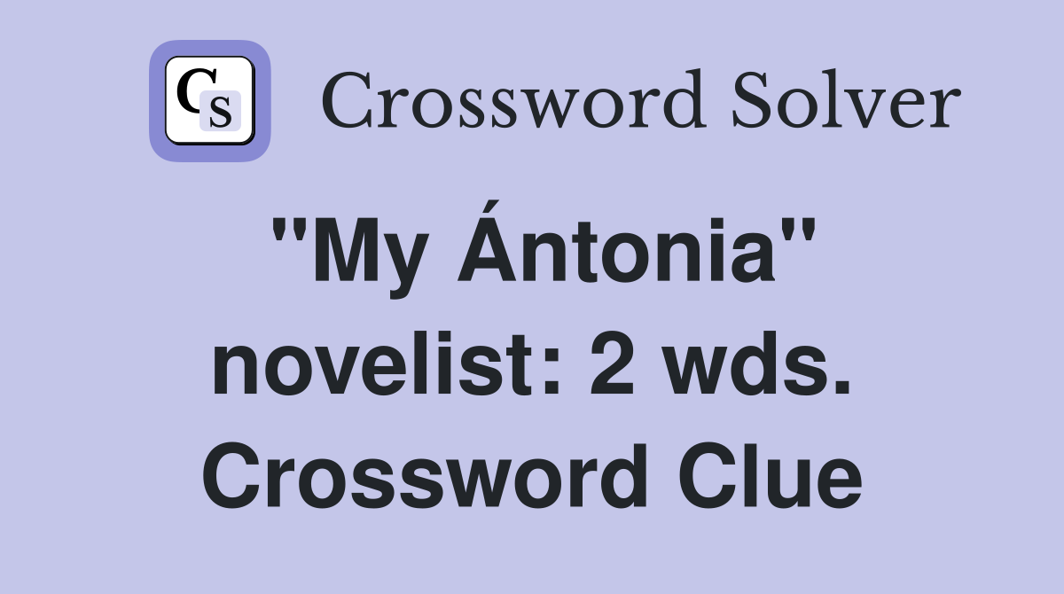 "My Ántonia" novelist: 2 wds. Crossword Clue