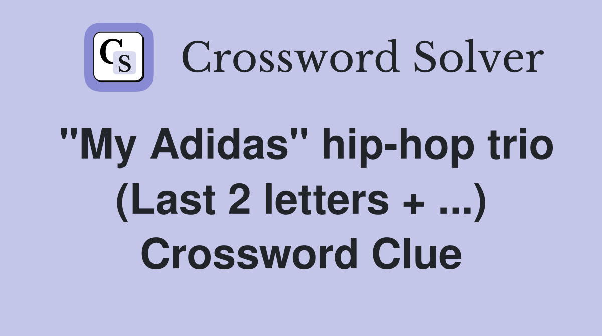 "My Adidas" hip-hop trio (Last 2 letters + ...) Crossword Clue
