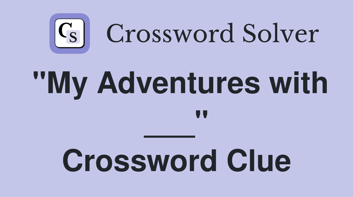 "My Adventures with ___" Crossword Clue