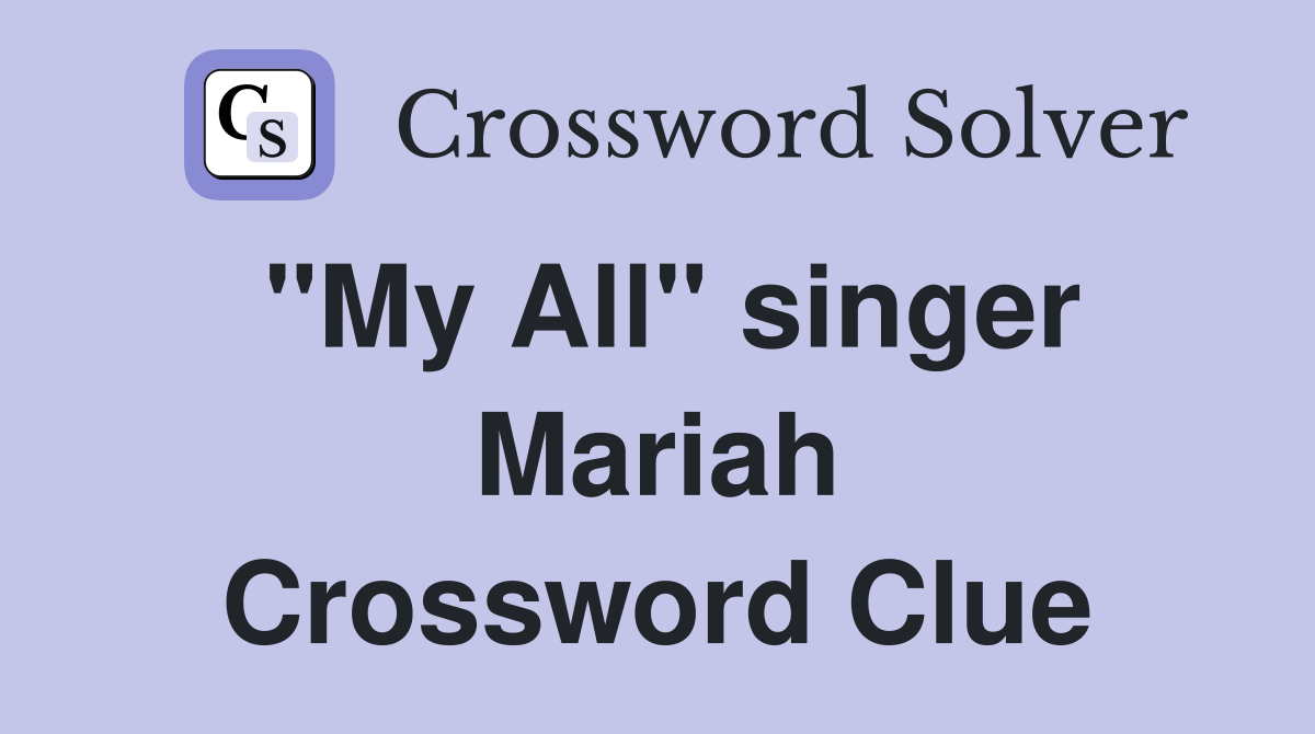 "My All" singer Mariah Crossword Clue