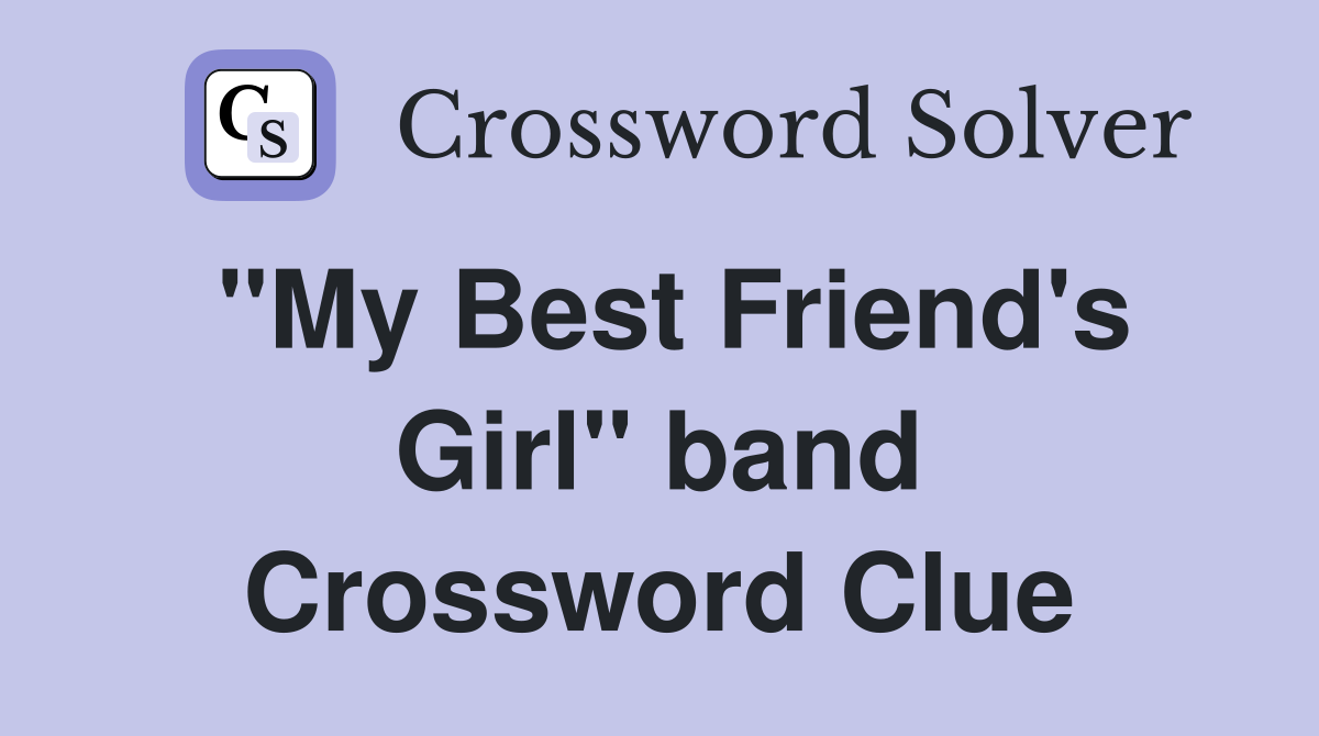 "My Best Friend's Girl" band Crossword Clue