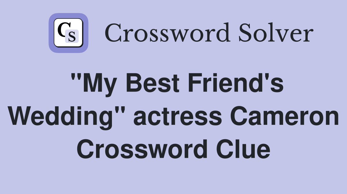 "My Best Friend's Wedding" actress Cameron Crossword Clue