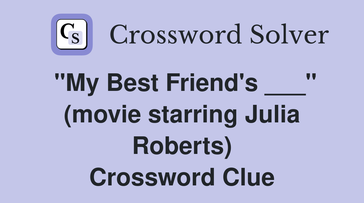 "My Best Friend's ___" (movie starring Julia Roberts) Crossword Clue