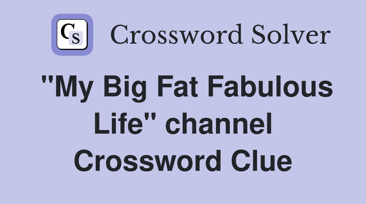"My Big Fat Fabulous Life" channel Crossword Clue
