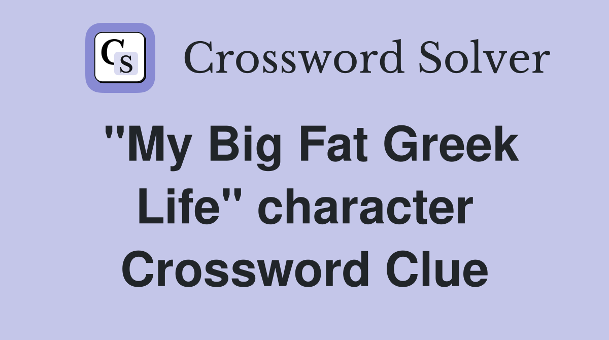 "My Big Fat Greek Life" character Crossword Clue