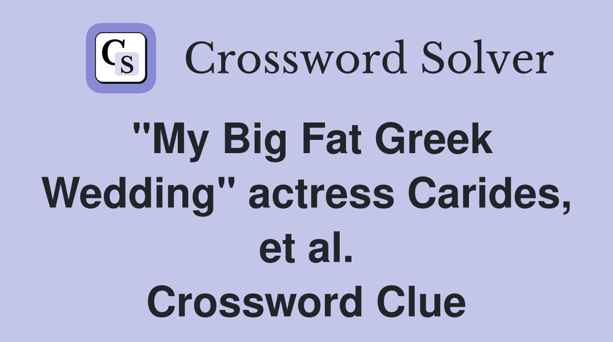 "My Big Fat Greek Wedding" actress Carides, et al. Crossword Clue