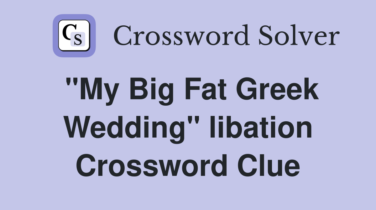 "My Big Fat Greek Wedding" libation Crossword Clue