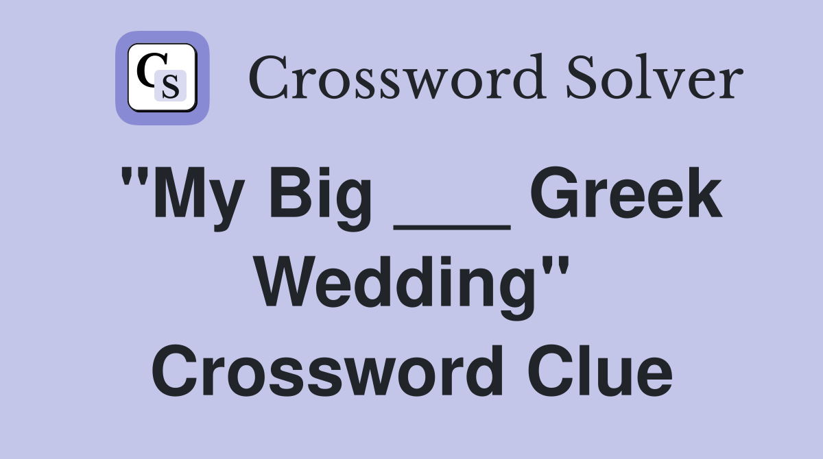 "My Big ___ Greek Wedding" Crossword Clue