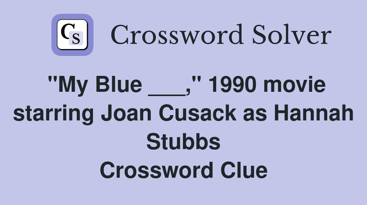 "My Blue ___," 1990 movie starring Joan Cusack as Hannah Stubbs Crossword Clue