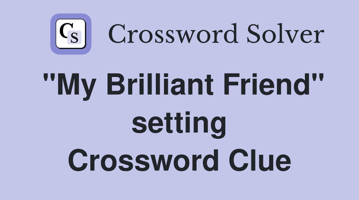 "My Brilliant Friend" setting Crossword Clue