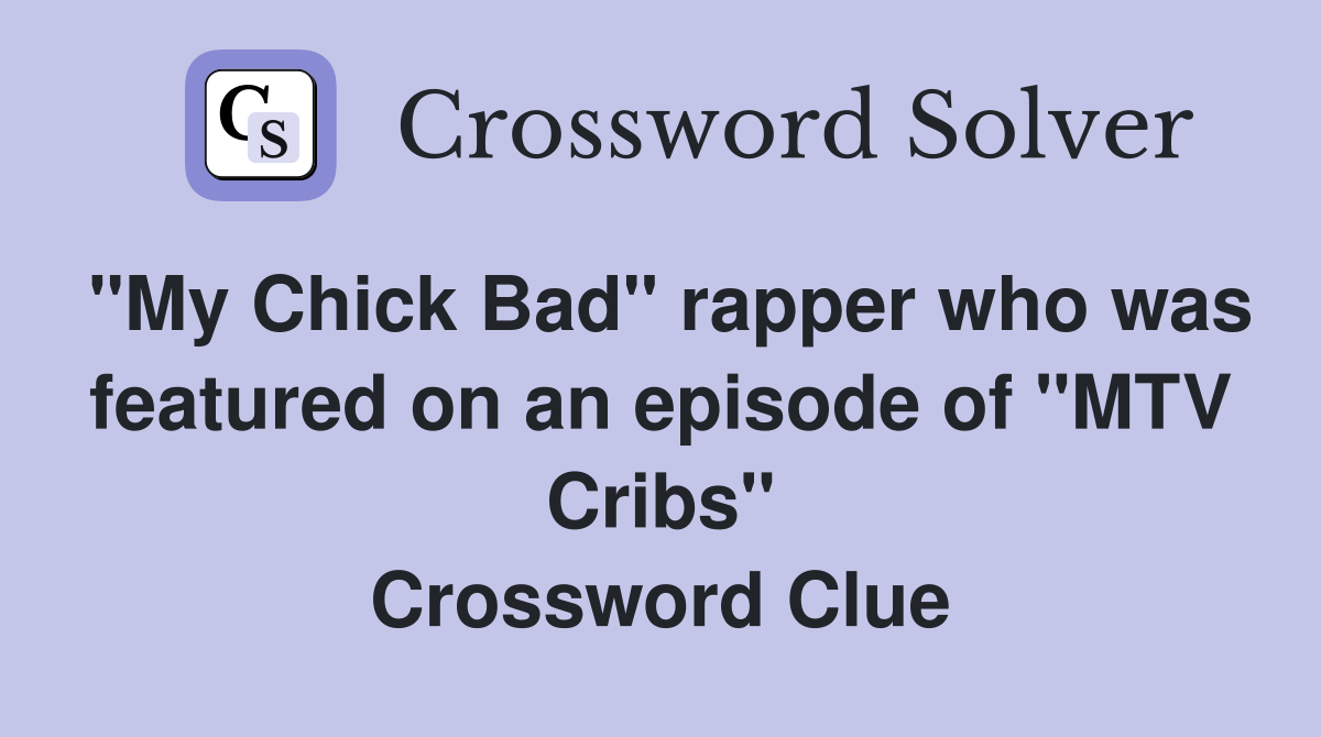 "My Chick Bad" rapper who was featured on an episode of "MTV Cribs" Crossword Clue